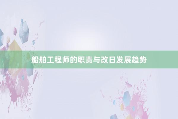 船舶工程师的职责与改日发展趋势