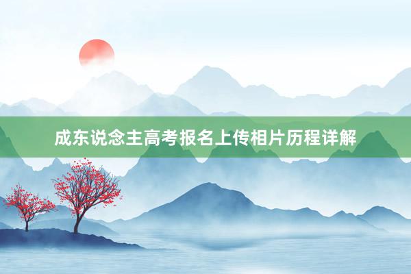 成东说念主高考报名上传相片历程详解
