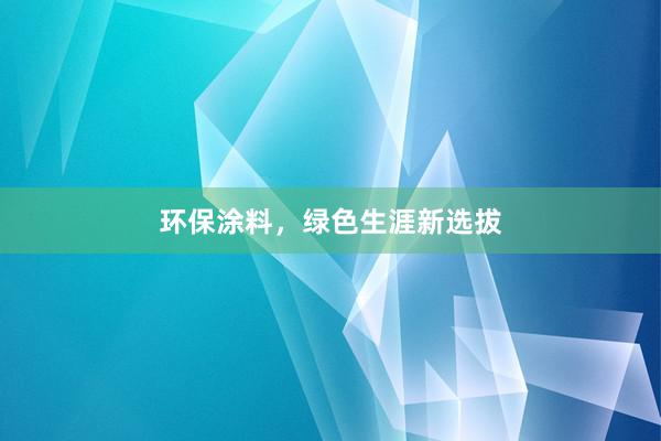 环保涂料，绿色生涯新选拔