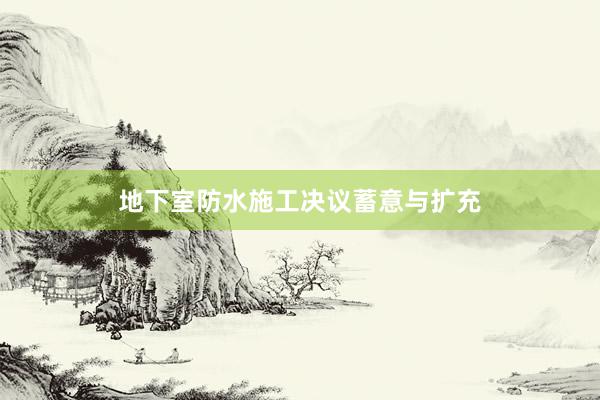 地下室防水施工决议蓄意与扩充