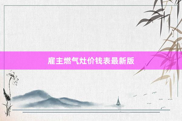 雇主燃气灶价钱表最新版