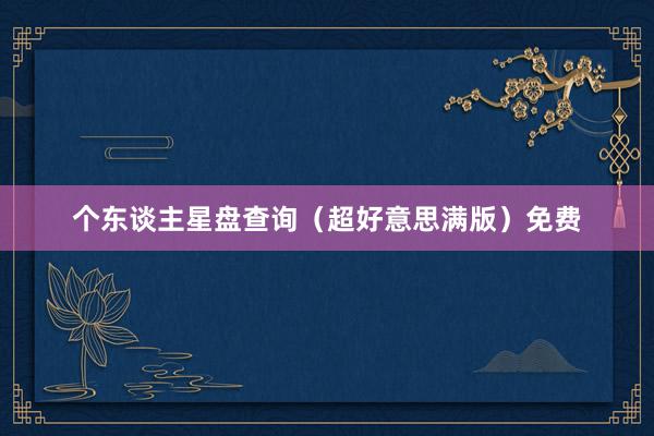 个东谈主星盘查询（超好意思满版）免费