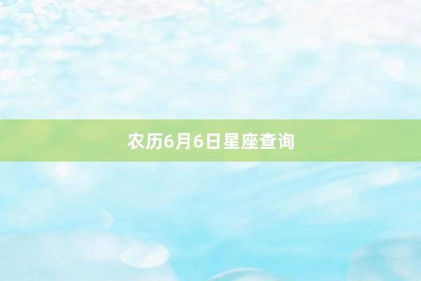 农历6月6日星座查询