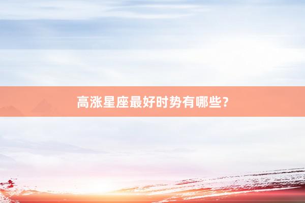 高涨星座最好时势有哪些？