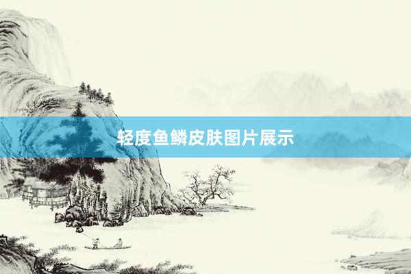 轻度鱼鳞皮肤图片展示